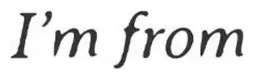 I’m from